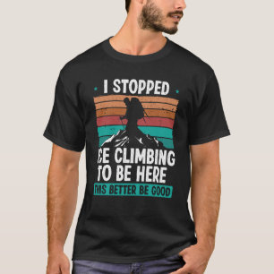 Ice Climber Stopped Ice Climbing to be here Nature T-Shirt