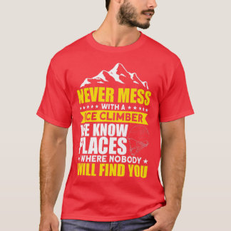 Ice Climbing Ice Climber We Know Places Ice Climbe T-Shirt