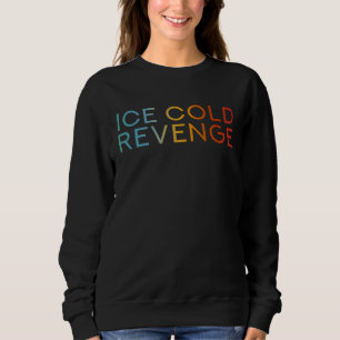 Ice Cold Revenge   Justice Revenge Saying Sweatshirt