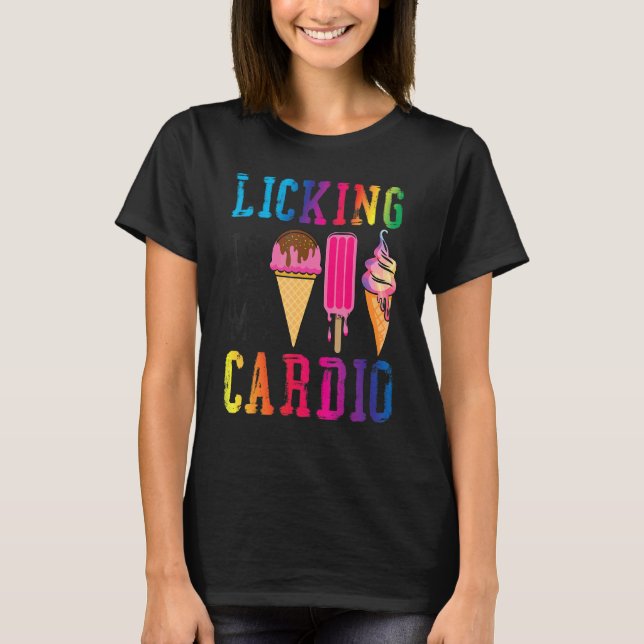 Ice Cream Cone Licking Is My Cardio T-Shirt (Front)