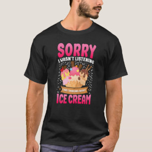 Ice Cream Cone Sorry I Wasn't Listening I Was Thin T-Shirt