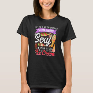 Ice Cream Girl Cone Popsicle He Told Me To Whisper T-Shirt