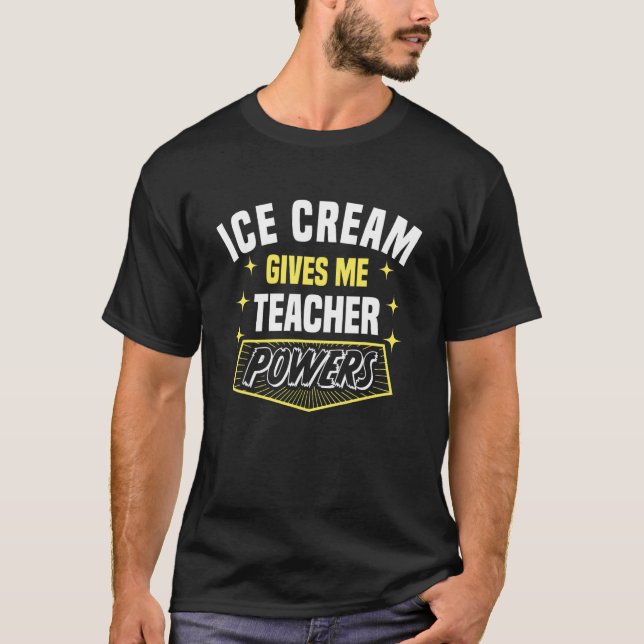 Ice Cream Gives Me Teacher Powers Professor Humour T-Shirt (Front)