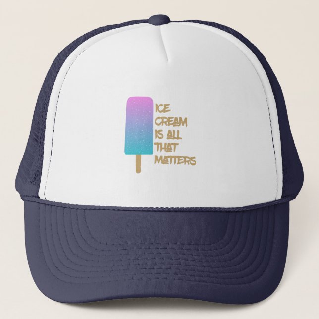 Ice Cream is all that matters. Trucker Hat (Front)