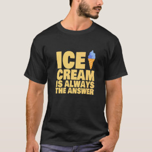 Ice Cream Is Always The Answer Frozen Food T-Shirt
