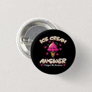 Ice Cream Is The Answer - I Forgot The Question 3 Cm Round Badge