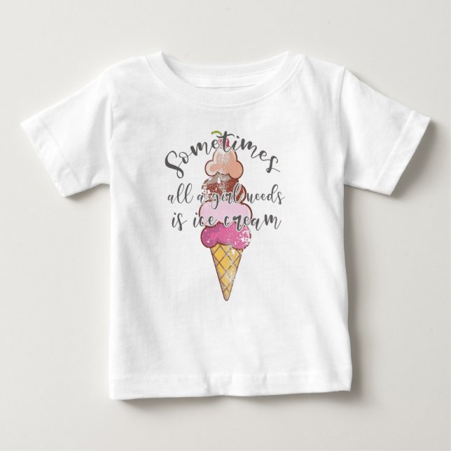 Ice Cream Lover Gift Girl Needs Ice Cream Gift Baby T-Shirt (Front)
