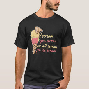 Ice Cream Scoop I Scream For Ice Cream I Ice Cream T-Shirt