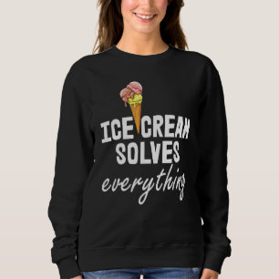 Ice Cream Solves Everything Ice Cream Love Men Par Sweatshirt