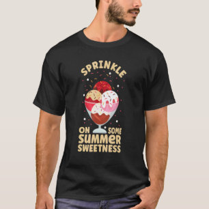 Ice Cream Sprinkle On Some Summer Sweetness T-Shirt