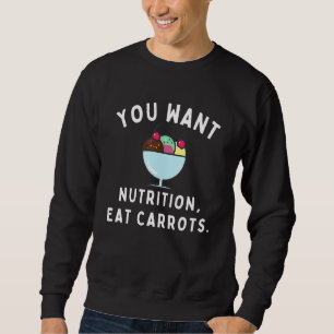 Ice Cream Sundae You Want Nutrition Eat Carrots Ic Sweatshirt