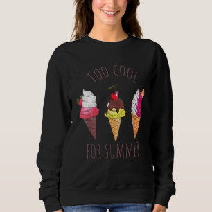 Ice Cream Too Cool For Summer Ice Cream Sweatshirt