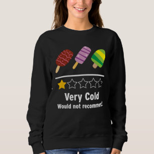 Ice Cream Very Cold Would Not Recommend Rating Sweatshirt