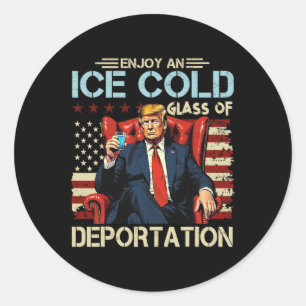 Ice Enjoy An Ice Cold Gl Of Deportation 2025  Classic Round Sticker