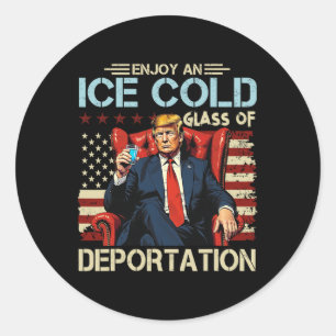 Ice Enjoy An Ice Cold Gl Of Deportation Funny Trum Classic Round Sticker