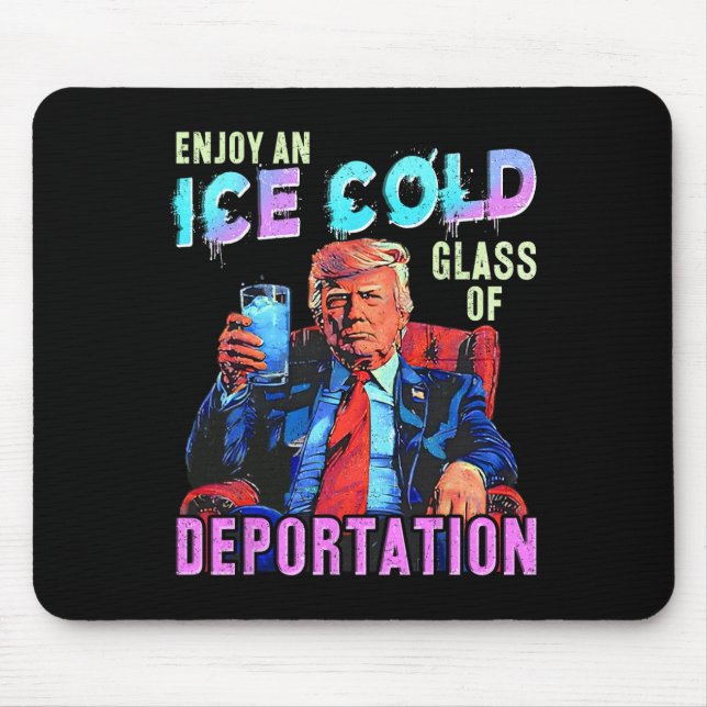 Ice Enjoy An Ice Cold Gl Of Deportation  Mouse Pad (Front)