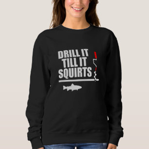 Ice Fisherman Drill It  Ice Fishing Sweatshirt