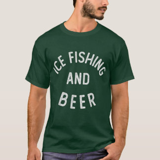 Ice Fishing and Beer Funny Ice Fishing T-Shirt