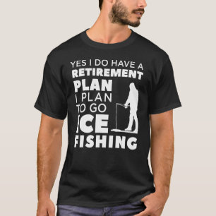 Ice Fishing Apparel Cute Retired Fisherman Design T-Shirt
