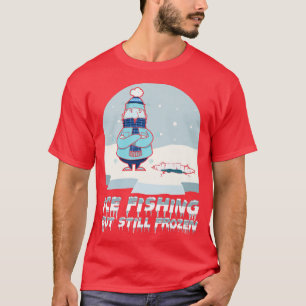 Ice Fishing But Still Frozen Winter Snow Lake Ice T-Shirt