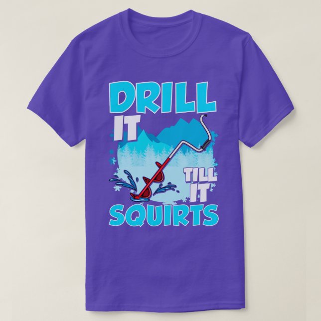 Ice Fishing Drill It Till It Squirts Fisherman Tou T-Shirt (Design Front)