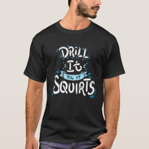 Ice Fishing Drill It Till It Squirts T-Shirt