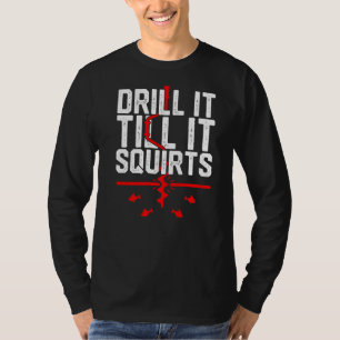 Ice Fishing Funny Drill It Till It Squirts Auger S T-Shirt