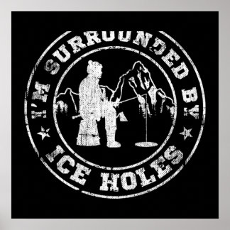 Ice Fishing I'm Surrounded By Ice Holes Poster