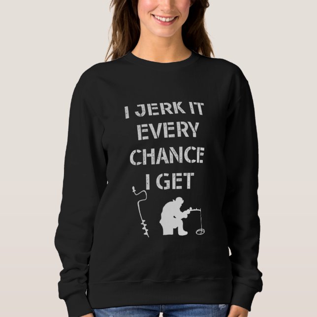 Ice Fishing Quote For Frozen Lake Fisherman Sweatshirt (Front)