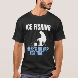 Ice Fishing Theres No App For That T-Shirt