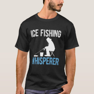 Ice Fishing Whisperer T-Shirt