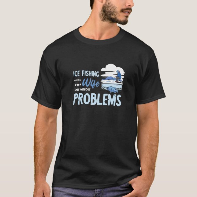 Ice Fishing Wife Problems  Fishermen Ice Hole Dril T-Shirt (Front)