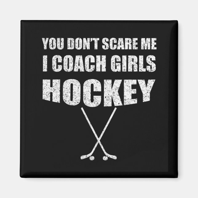 Ice Hockey Coach   You Don't Scare Me Coach Girls Magnet (Front)