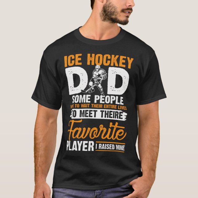 Ice Hockey Dad I Raised My Favourite Player T-Shirt (Front)