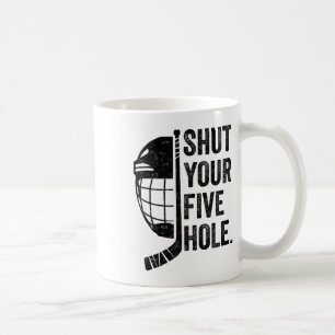 Ice Hockey Goalie Funny Shut Your Five Hole  Coffee Mug