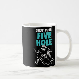 Ice Hockey Goalie Shut Your Five Hole Hockey Kids Coffee Mug