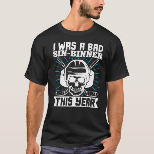 Ice Hockey I Was A Bad Sin Binner This Year Player T-Shirt
