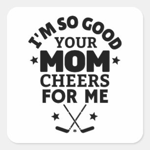 Ice hockey: I'm so good your mom cheers for me. Square Sticker