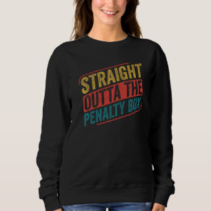 Ice Hockey Player Straight Out Of The Penalty Box Sweatshirt