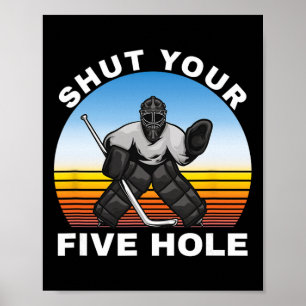 Ice Hockey Shirts, Shut Your Five Hole Goalie Poster