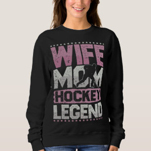 Ice Hockey Wife Mom Hockey Legend Hockey Ladies Sweatshirt