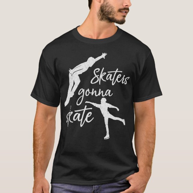 Ice Skater Gift Skaters Gonna Skate Ice Skating T-Shirt (Front)