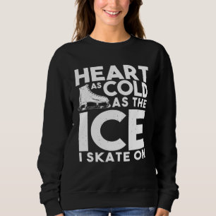 Ice Skater   Heart As Cold As The Ice I Skate On Sweatshirt
