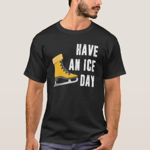 Ice Skater Skate Skating Shoe Have An Ice Day T-Shirt