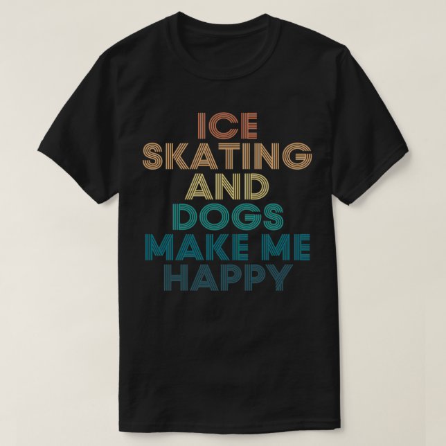 Ice skating And Dogs Make Me Happy Gift for Ice sk T-Shirt (Design Front)