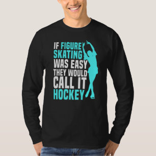Ice Skating Skater Figure Skating Easy Would Call T-Shirt