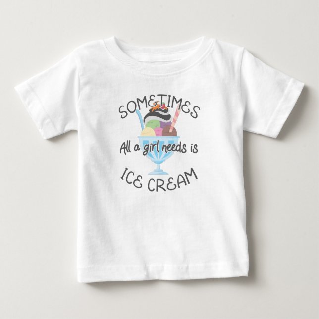 Icecream Lover Sometimes A Girl Needs Is Ice Cream Baby T-Shirt (Front)