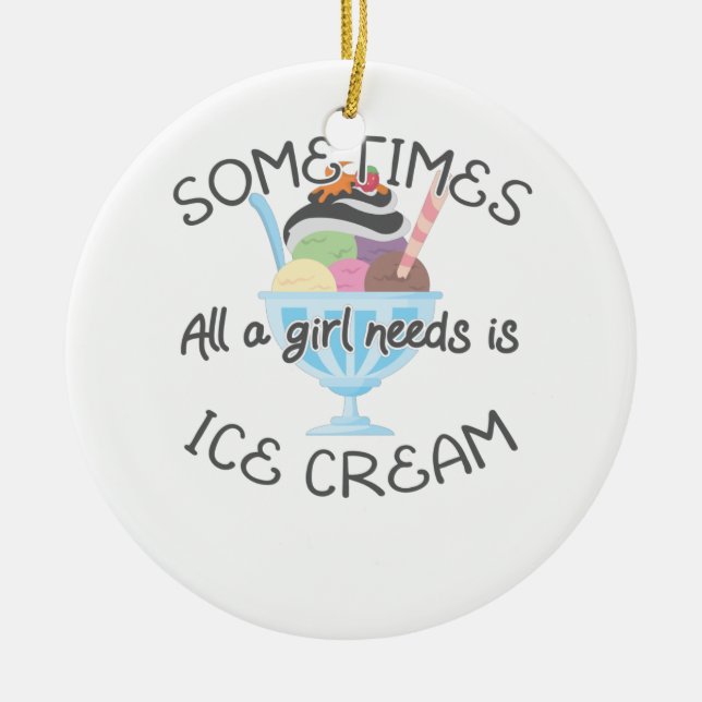 Icecream Lover Sometimes A Girl Needs Is Ice Cream Ceramic Ornament (Front)