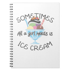 Icecream Lover Sometimes A Girl Needs Is Ice Cream Notebook