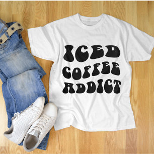 Iced Coffee Addict   Coffee Lover Coffee Addict T-Shirt